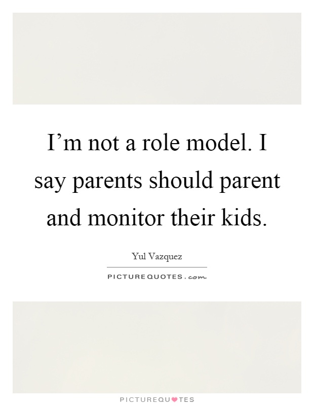 I'm not a role model. I say parents should parent and monitor their kids Picture Quote #1