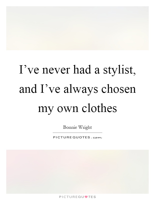 I've never had a stylist, and I've always chosen my own clothes Picture Quote #1