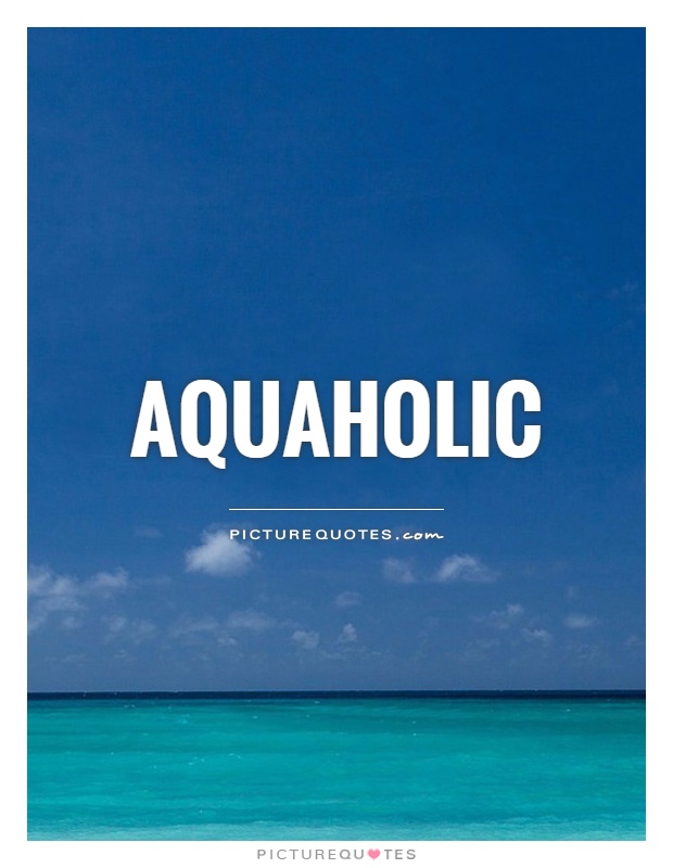 Aquaholic Picture Quote #1