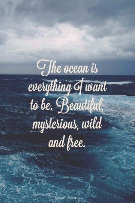 The ocean is everything I want to be. Beautiful, mysterious ...
