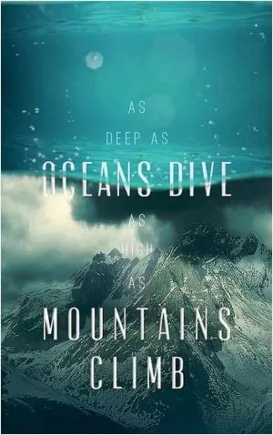 As deep as oceans dive, as high as mountains climb Picture Quote #1