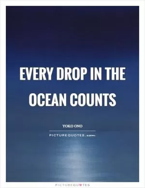 Every drop in the ocean counts Picture Quote #1