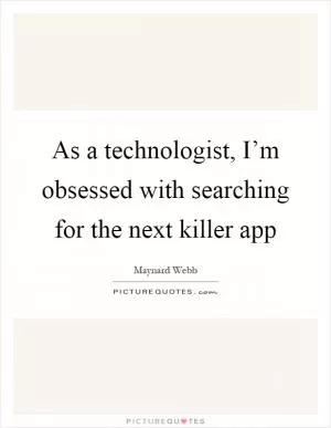 As a technologist, I’m obsessed with searching for the next killer app Picture Quote #1