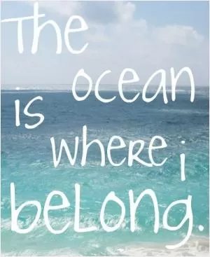 The ocean is where I belong Picture Quote #1