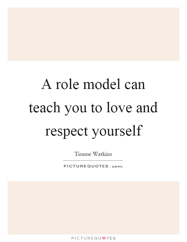 A role model can teach you to love and respect yourself Picture Quote #1