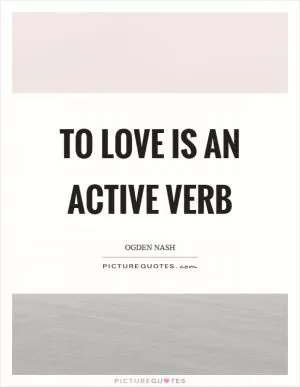 To love is an active verb Picture Quote #1
