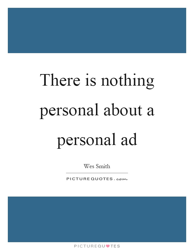 There is nothing personal about a personal ad Picture Quote #1