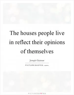 The houses people live in reflect their opinions of themselves Picture Quote #1