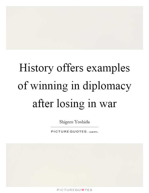 History offers examples of winning in diplomacy after losing in war Picture Quote #1