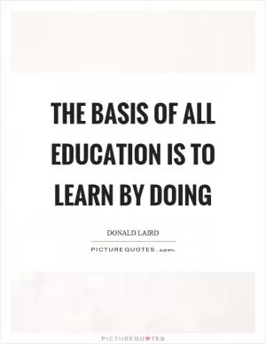 The basis of all education is to learn by doing Picture Quote #1