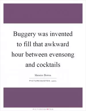 Buggery was invented to fill that awkward hour between evensong and cocktails Picture Quote #1