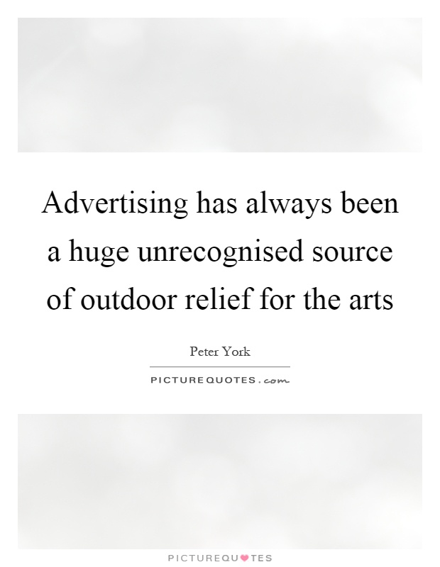 Advertising has always been a huge unrecognised source of outdoor relief for the arts Picture Quote #1