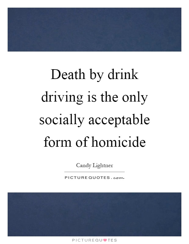 Death by drink driving is the only socially acceptable form of homicide Picture Quote #1