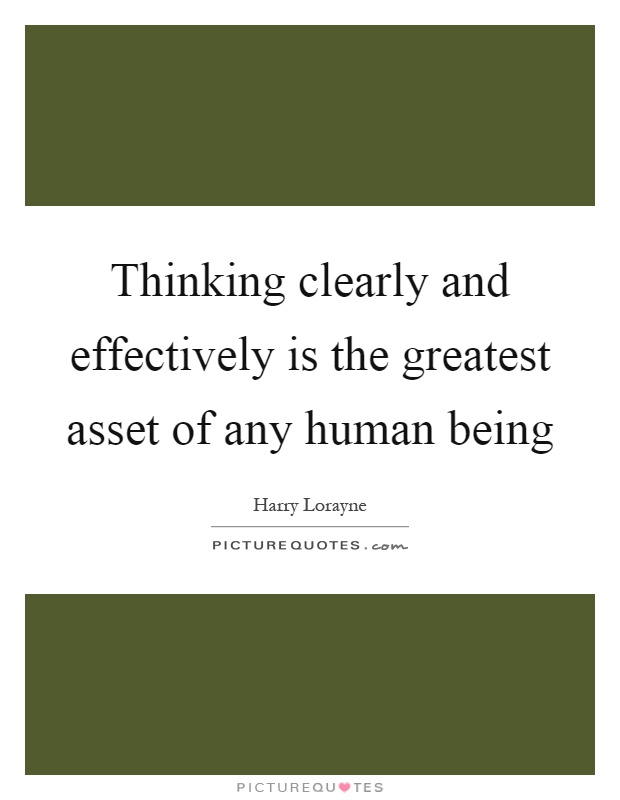 Thinking clearly and effectively is the greatest asset of any human being Picture Quote #1