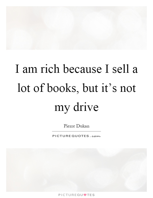 I am rich because I sell a lot of books, but it's not my drive Picture Quote #1