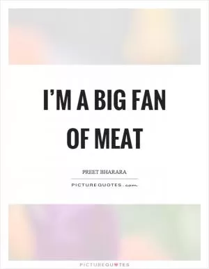 I’m a big fan of meat Picture Quote #1