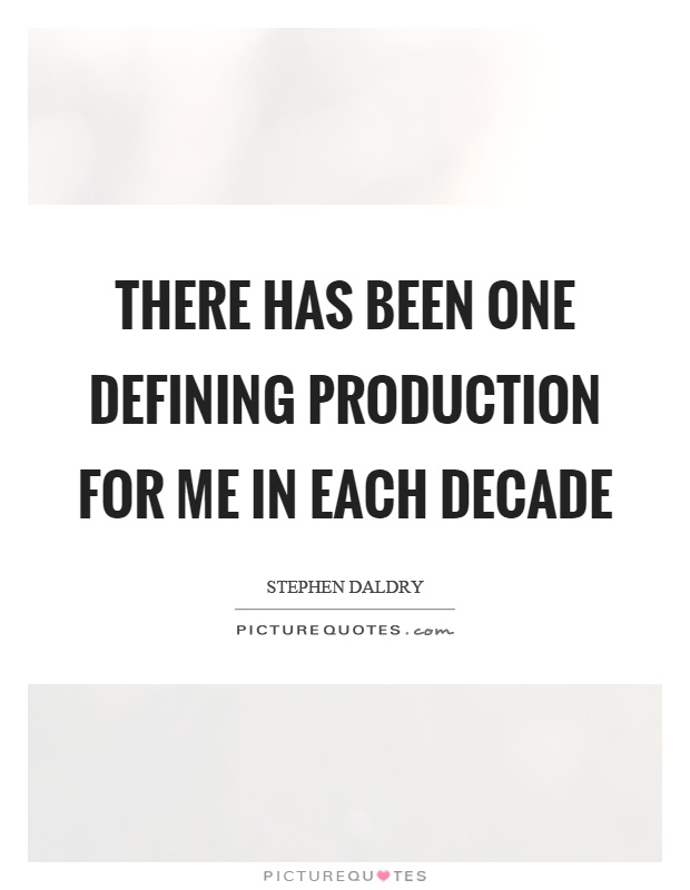 There has been one defining production for me in each decade Picture Quote #1