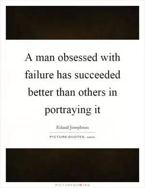 A man obsessed with failure has succeeded better than others in portraying it Picture Quote #1