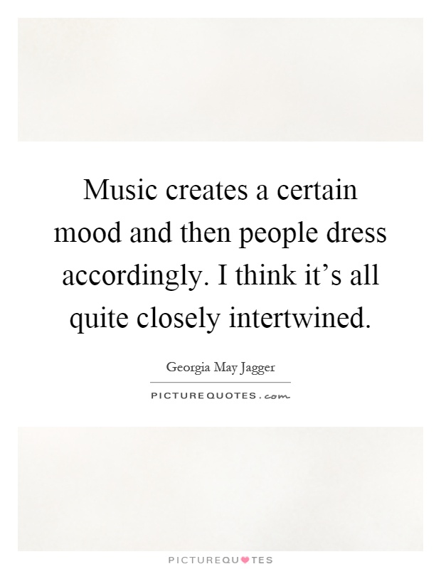 Music creates a certain mood and then people dress accordingly. I think it's all quite closely intertwined Picture Quote #1