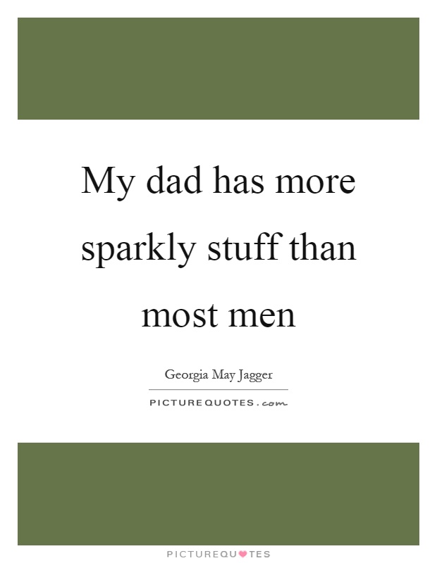 My dad has more sparkly stuff than most men Picture Quote #1