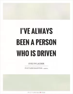 I’ve always been a person who is driven Picture Quote #1