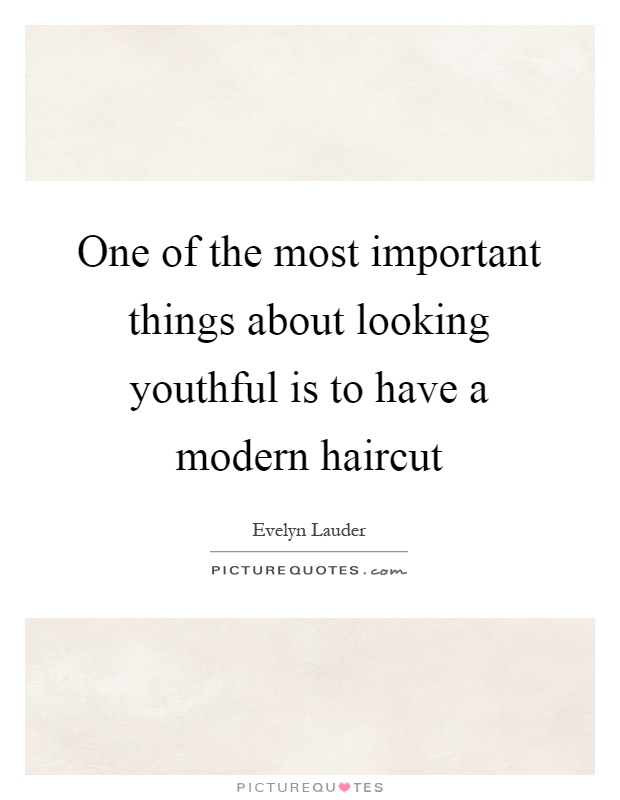 One of the most important things about looking youthful is to have a modern haircut Picture Quote #1