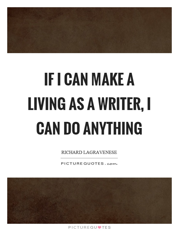 If I can make a living as a writer, I can do anything Picture Quote #1
