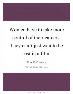 Women have to take more control of their careers. They can’t just wait to be cast in a film Picture Quote #1