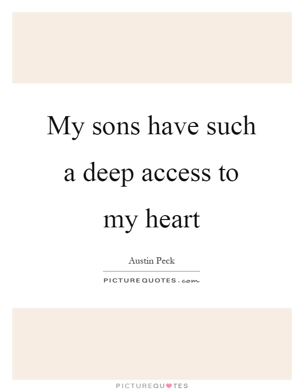 My sons have such a deep access to my heart Picture Quote #1