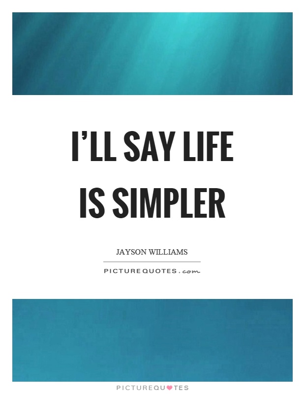 I'll say life is simpler Picture Quote #1