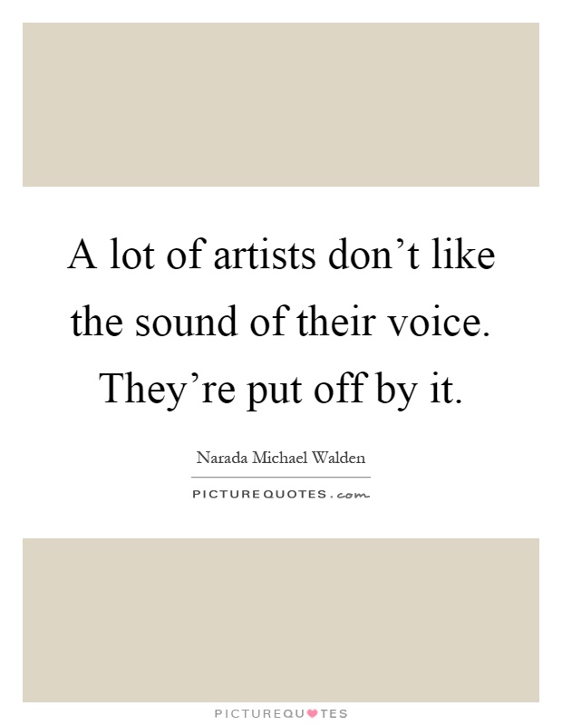 A lot of artists don't like the sound of their voice. They're put off by it Picture Quote #1