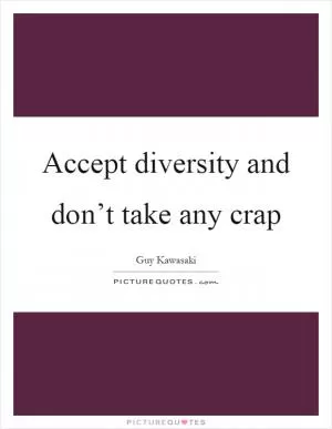 Accept diversity and don’t take any crap Picture Quote #1