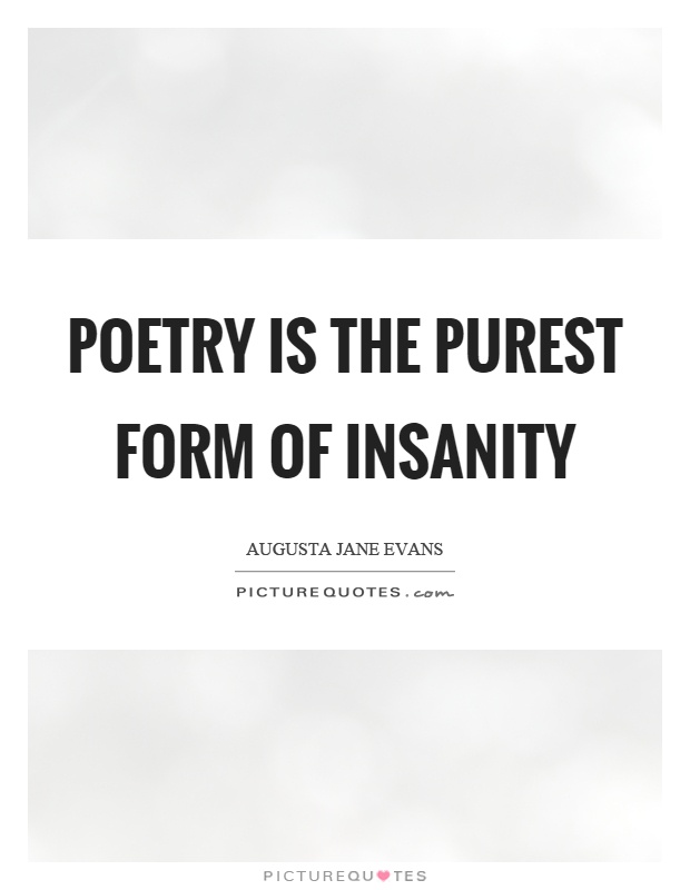 Poetry is the purest form of insanity Picture Quote #1