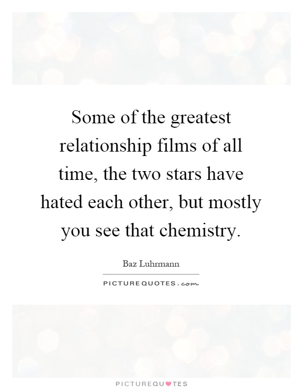 Some of the greatest relationship films of all time, the two stars have hated each other, but mostly you see that chemistry Picture Quote #1