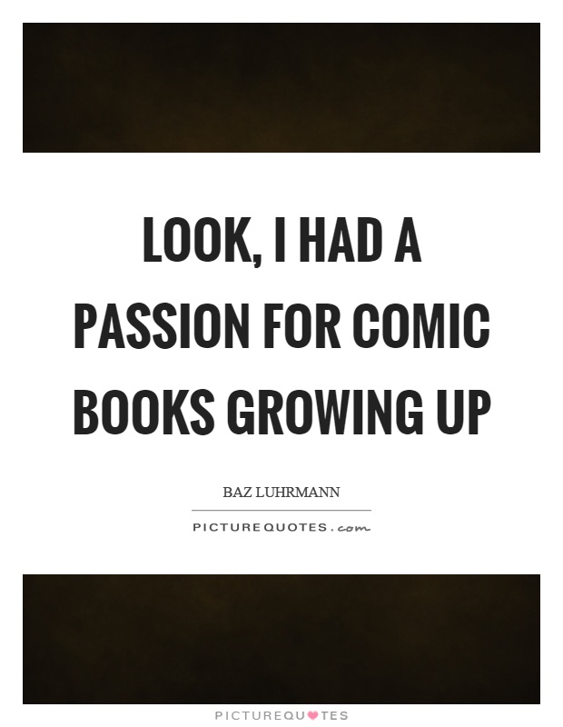 Look, I had a passion for comic books growing up Picture Quote #1