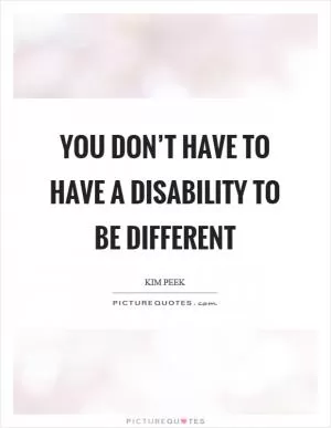 You don’t have to have a disability to be different Picture Quote #1