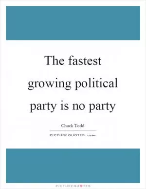The fastest growing political party is no party Picture Quote #1