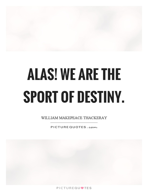 Alas! we are the sport of destiny Picture Quote #1
