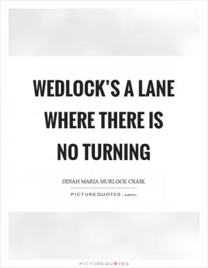 Wedlock’s a lane where there is no turning Picture Quote #1