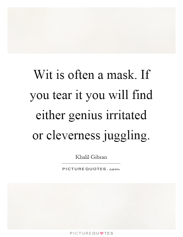 Wit is often a mask. If you tear it you will find either genius irritated or cleverness juggling Picture Quote #1