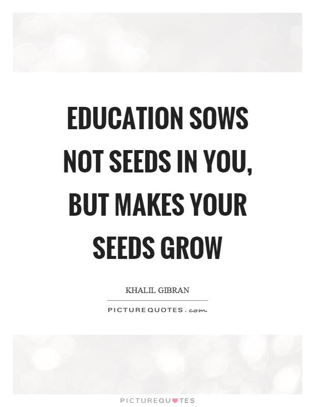 Education sows not seeds in you, but makes your seeds grow Picture Quote #1