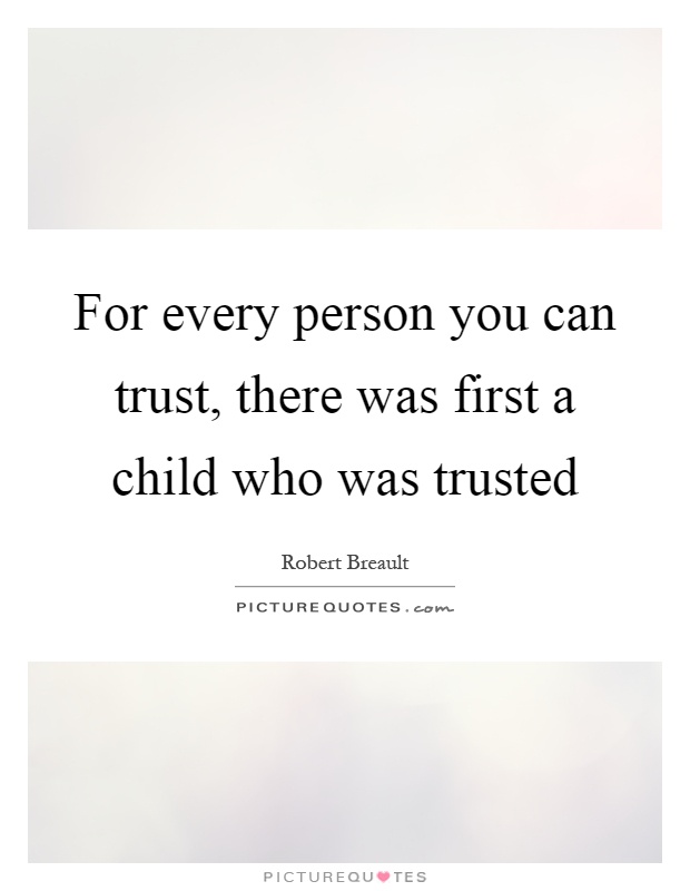 For every person you can trust, there was first a child who was trusted Picture Quote #1
