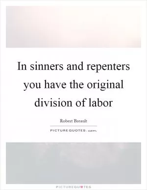In sinners and repenters you have the original division of labor Picture Quote #1