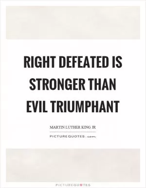 Right defeated is stronger than evil triumphant Picture Quote #1