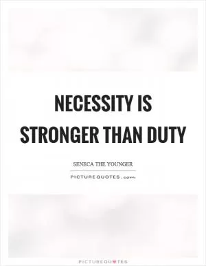 Necessity is stronger than duty Picture Quote #1