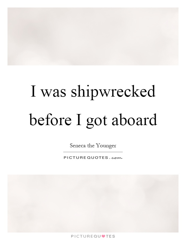 I was shipwrecked before I got aboard Picture Quote #1