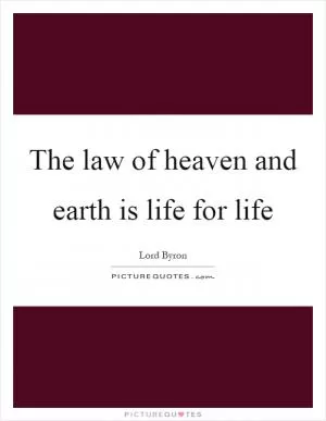 The law of heaven and earth is life for life Picture Quote #1