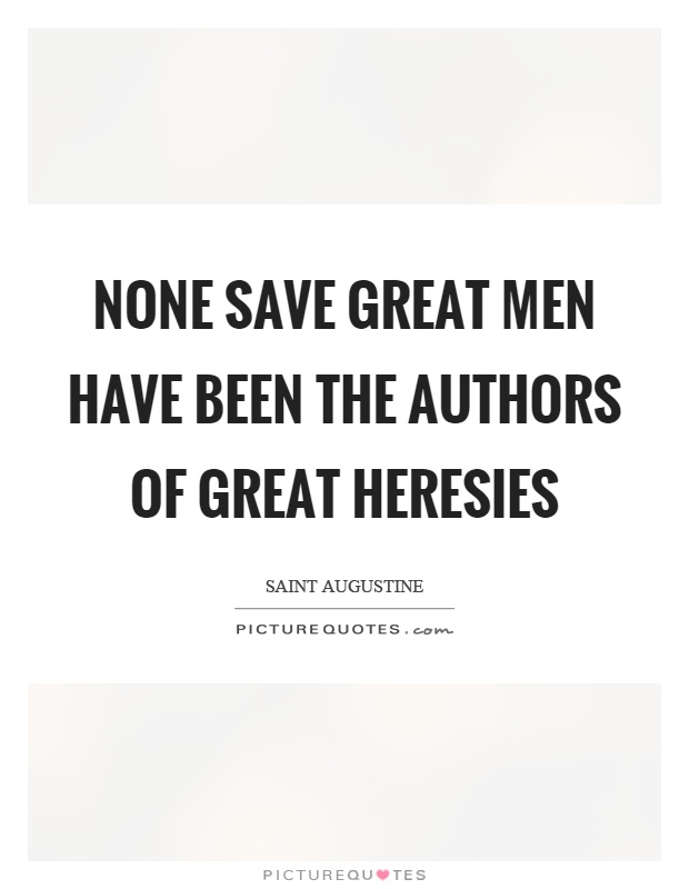 None save great men have been the authors of great heresies Picture Quote #1