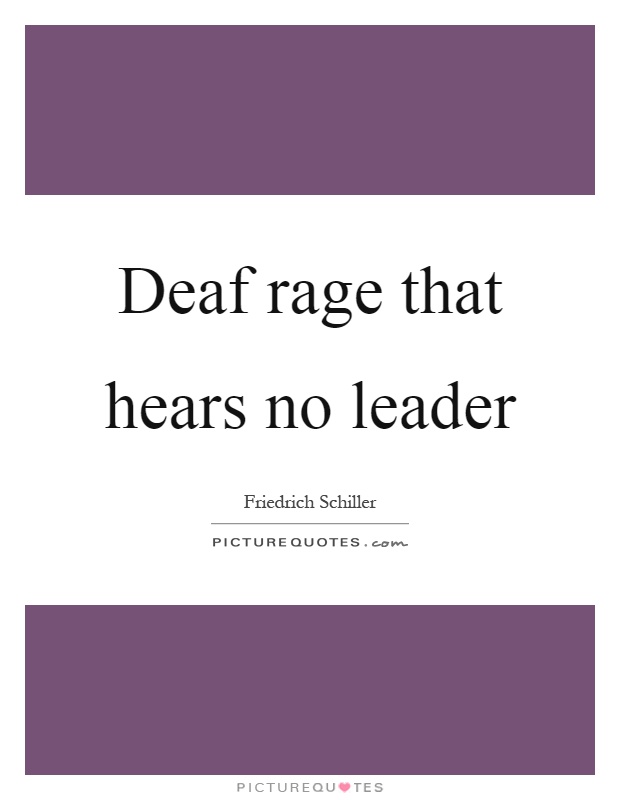 Deaf rage that hears no leader Picture Quote #1
