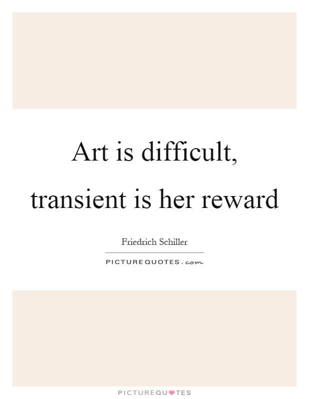 Art is difficult, transient is her reward Picture Quote #1